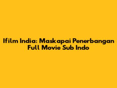 Ifilm India: Maskapai Penerbangan Full Movie Sub Indo