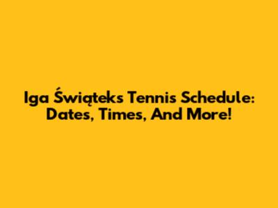 Iga Świątek's Tennis Schedule: Dates, Times, And More!
