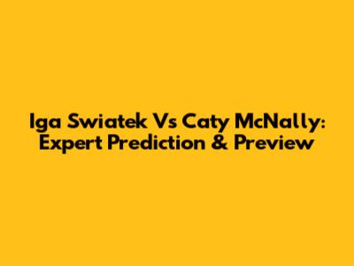 Iga Swiatek Vs Caty McNally: Expert Prediction & Preview