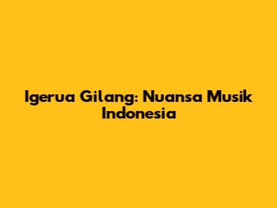 Igerua Gilang: Nuansa Musik Indonesia