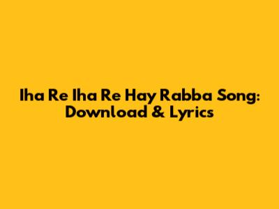 Iha Re Iha Re Hay Rabba Song: Download & Lyrics