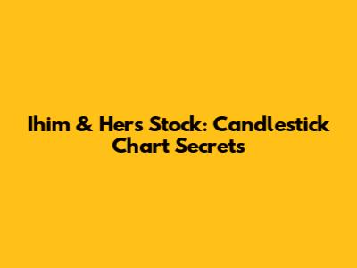 Ihim & Hers Stock: Candlestick Chart Secrets