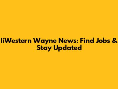 IiWestern Wayne News: Find Jobs & Stay Updated