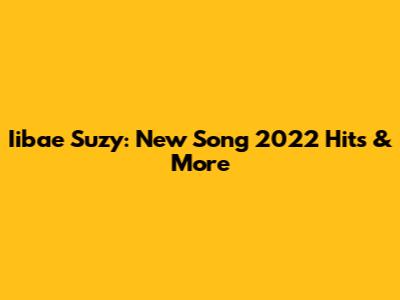 Iibae Suzy: New Song 2022 Hits & More