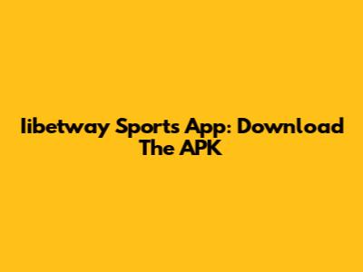 Iibetway Sports App: Download The APK