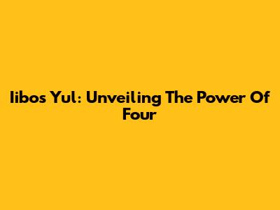 Iibos Yul: Unveiling The Power Of Four