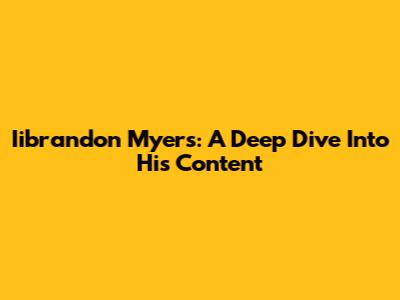 Iibrandon Myers: A Deep Dive Into His Content