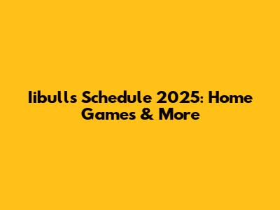 Iibulls Schedule 2025: Home Games & More