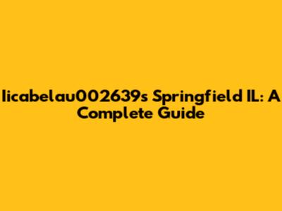 Iicabelau002639s Springfield IL: A Complete Guide