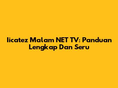Iicatez Malam NET TV: Panduan Lengkap Dan Seru