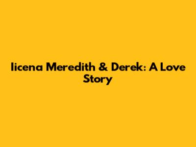 Iicena Meredith & Derek: A Love Story