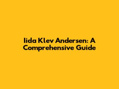 Iida Klev Andersen: A Comprehensive Guide