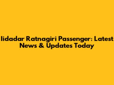 Iidadar Ratnagiri Passenger: Latest News & Updates Today