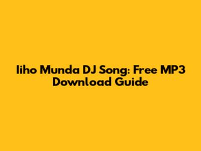 Iiho Munda DJ Song: Free MP3 Download Guide