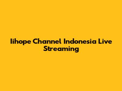 Iihope Channel Indonesia Live Streaming