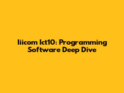Iiicom Ict10: Programming Software Deep Dive
