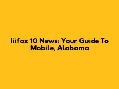 Iiifox 10 News: Your Guide To Mobile, Alabama