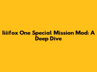 Iiiifox One Special Mission Mod: A Deep Dive