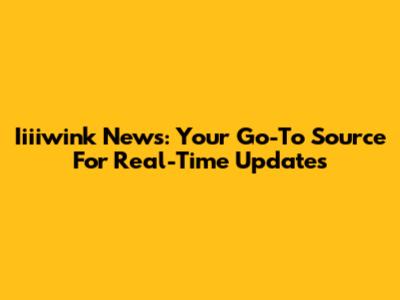 Iiiiwink News: Your Go-To Source For Real-Time Updates