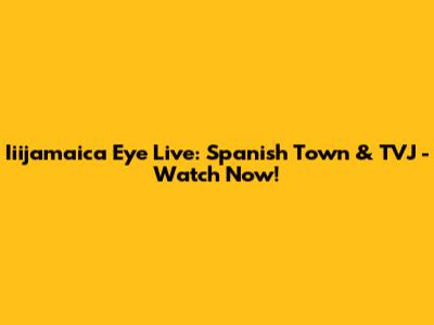 Iiijamaica Eye Live: Spanish Town & TVJ - Watch Now!