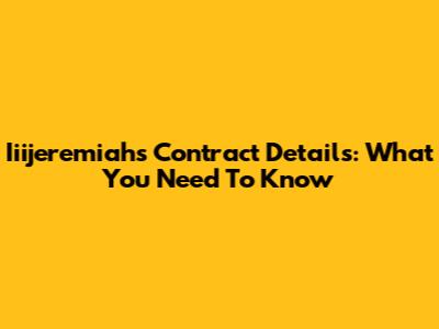Iiijeremiah's Contract Details: What You Need To Know
