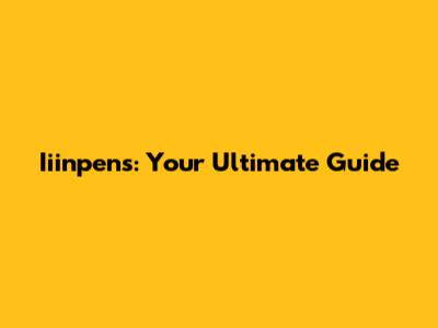 Iiinpens: Your Ultimate Guide