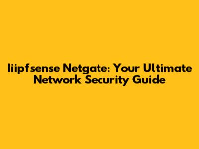 Iiipfsense Netgate: Your Ultimate Network Security Guide