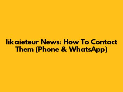 Iikaieteur News: How To Contact Them (Phone & WhatsApp)