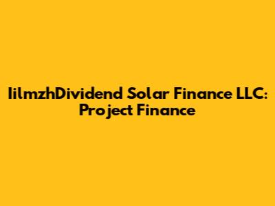 IilmzhDividend Solar Finance LLC: Project Finance