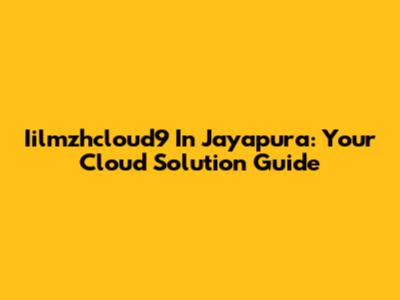 Iilmzhcloud9 In Jayapura: Your Cloud Solution Guide