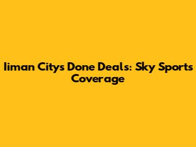 Iiman City's Done Deals: Sky Sports Coverage