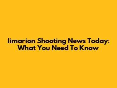 Iimarion Shooting News Today: What You Need To Know