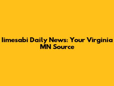 Iimesabi Daily News: Your Virginia MN Source