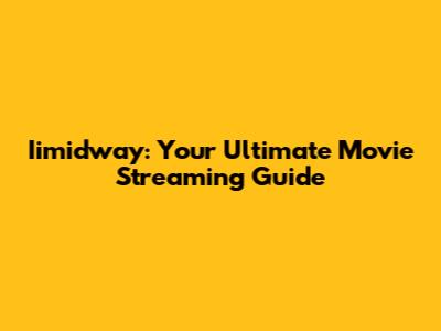 Iimidway: Your Ultimate Movie Streaming Guide