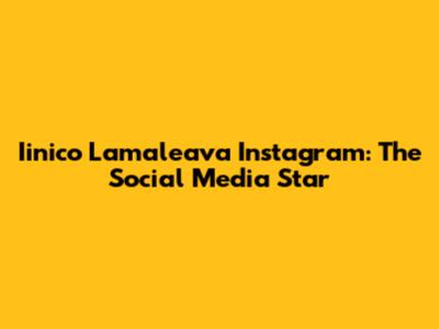 Iinico Lamaleava Instagram: The Social Media Star