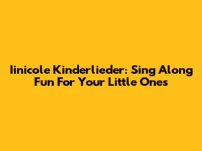 Iinicole Kinderlieder: Sing Along Fun For Your Little Ones