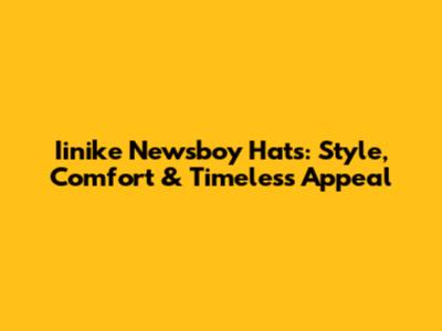 Iinike Newsboy Hats: Style, Comfort & Timeless Appeal