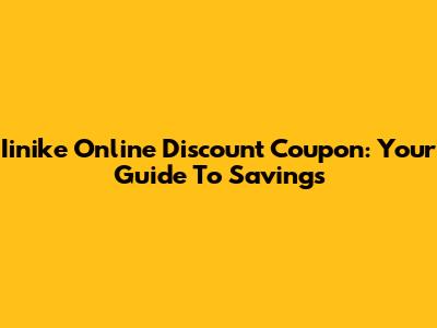 Iinike Online Discount Coupon: Your Guide To Savings