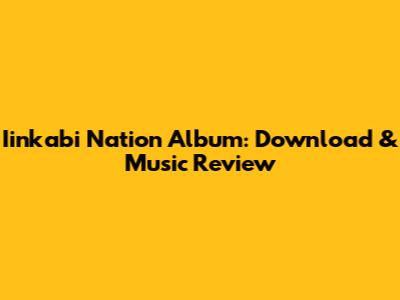 Iinkabi Nation Album: Download & Music Review