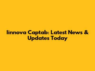 Iinnova Captab: Latest News & Updates Today