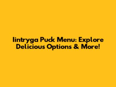 Iintryga Puck Menu: Explore Delicious Options & More!