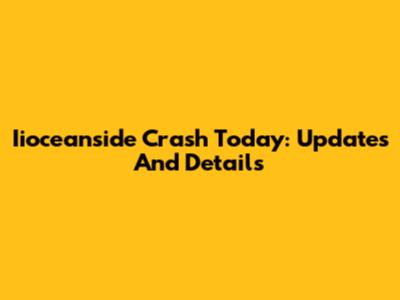 Iioceanside Crash Today: Updates And Details