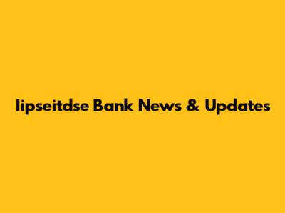 Iipseitdse Bank News & Updates