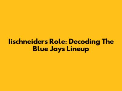 Iischneider's Role: Decoding The Blue Jays Lineup