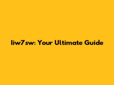 Iiw7sw: Your Ultimate Guide