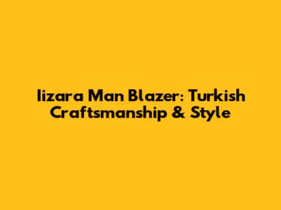 Iizara Man Blazer: Turkish Craftsmanship & Style