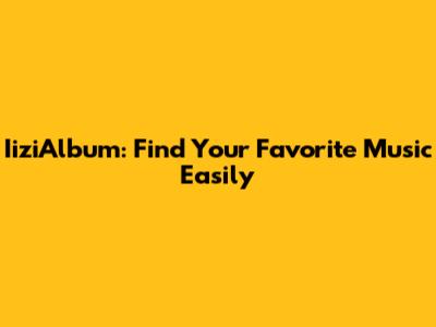 IiziAlbum: Find Your Favorite Music Easily