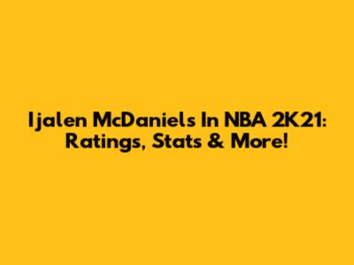 Ijalen McDaniels In NBA 2K21: Ratings, Stats & More!