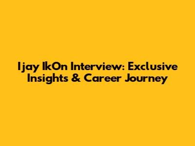 Ijay IkOn Interview: Exclusive Insights & Career Journey
