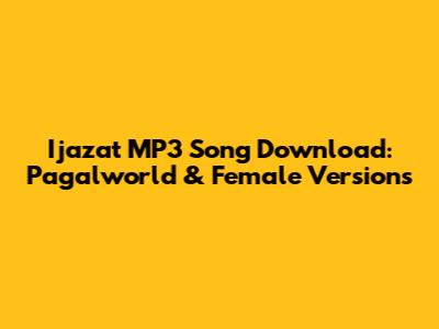 Ijazat MP3 Song Download: Pagalworld & Female Versions